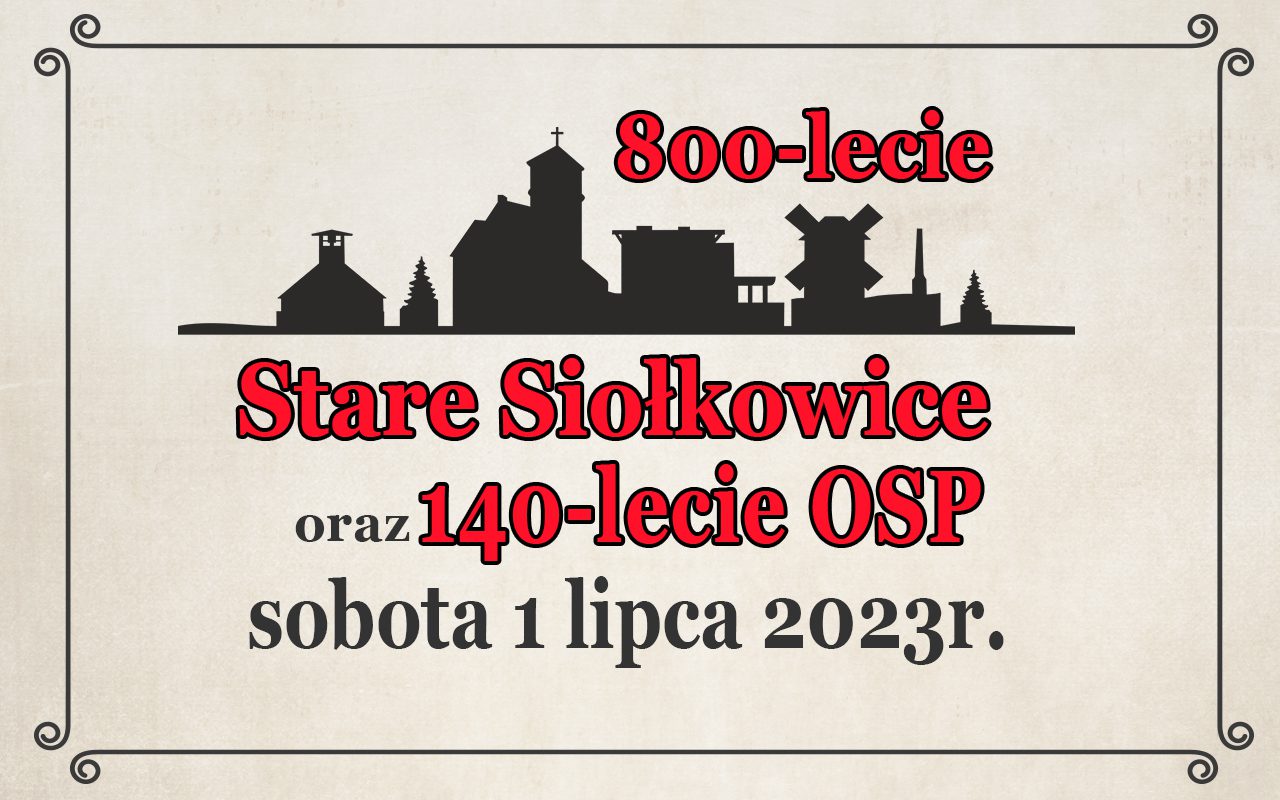Serdecznie zapraszamy w sobotę 1 lipca 2023 na 800-lecie Starych Siołkowic i 140-lecie OSP Stare Siołkowice 10